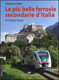 Piu`_Belle_Ferrovie_Secondarie_D`italia_Il_Centro-nord_Ediz._A_Colori_(le)_-Vaschetto_Diego